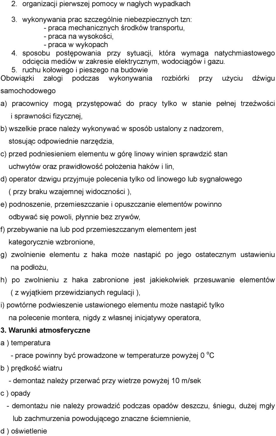 ruchu kołowego i pieszego na budowie Obowiązki załogi podczas wykonywania rozbiórki przy użyciu dźwigu samochodowego a) pracownicy mogą przystępować do pracy tylko w stanie pełnej trzeźwości i