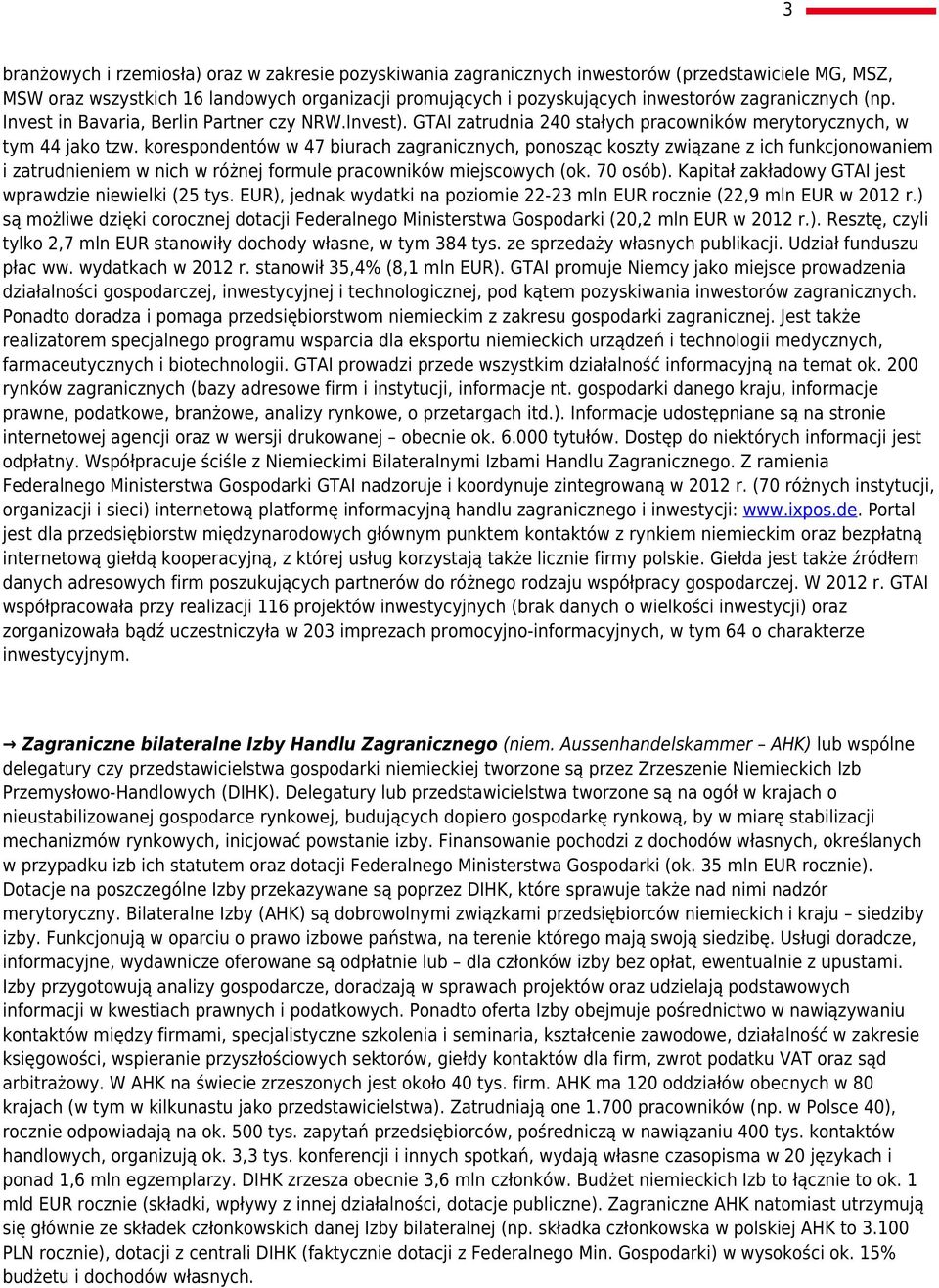 korespondentów w 47 biurach zagranicznych, ponosząc koszty związane z ich funkcjonowaniem i zatrudnieniem w nich w różnej formule pracowników miejscowych (ok. 70 osób).