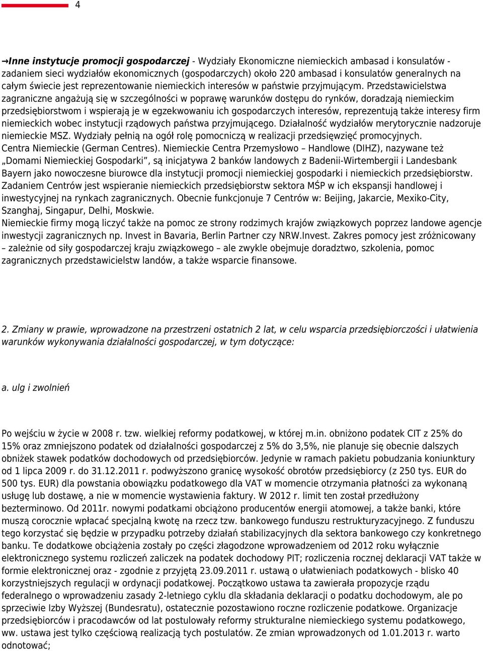 Przedstawicielstwa zagraniczne angażują się w szczególności w poprawę warunków dostępu do rynków, doradzają niemieckim przedsiębiorstwom i wspierają je w egzekwowaniu ich gospodarczych interesów,