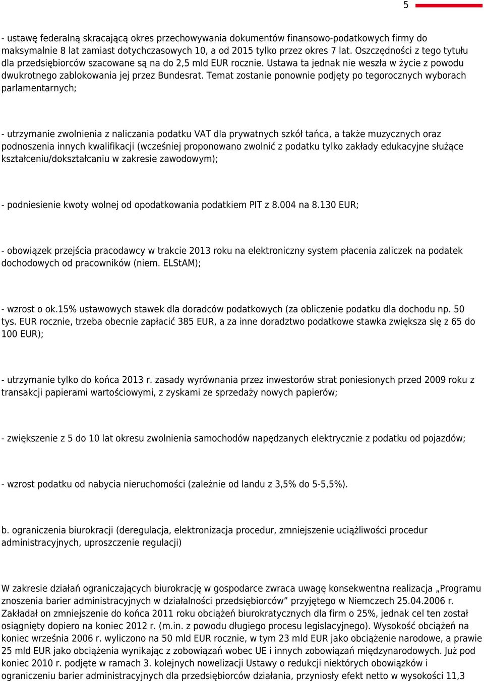 Temat zostanie ponownie podjęty po tegorocznych wyborach parlamentarnych; - utrzymanie zwolnienia z naliczania podatku VAT dla prywatnych szkół tańca, a także muzycznych oraz podnoszenia innych