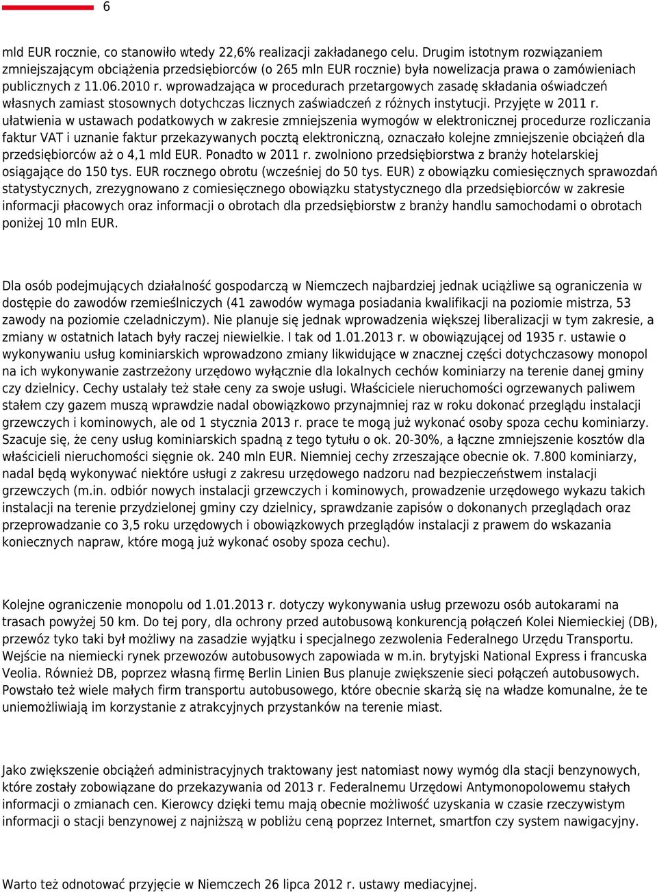 wprowadzająca w procedurach przetargowych zasadę składania oświadczeń własnych zamiast stosownych dotychczas licznych zaświadczeń z różnych instytucji. Przyjęte w 2011 r.