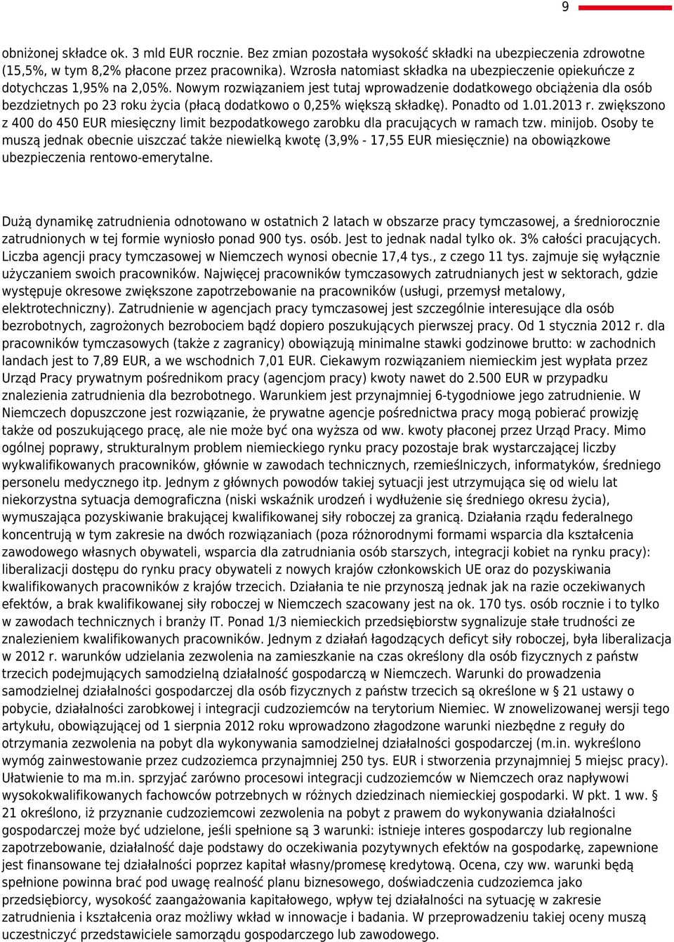 Nowym rozwiązaniem jest tutaj wprowadzenie dodatkowego obciążenia dla osób bezdzietnych po 23 roku życia (płacą dodatkowo o 0,25% większą składkę). Ponadto od 1.01.2013 r.