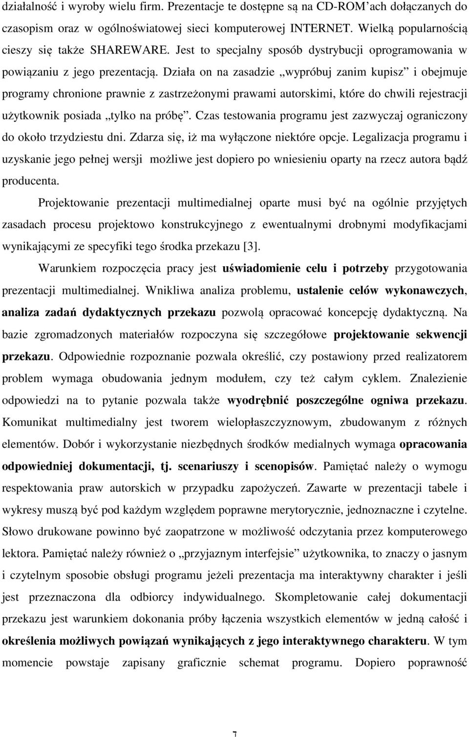 Działa on na zasadzie wypróbuj zanim kupisz i obejmuje programy chronione prawnie z zastrzeżonymi prawami autorskimi, które do chwili rejestracji użytkownik posiada tylko na próbę.