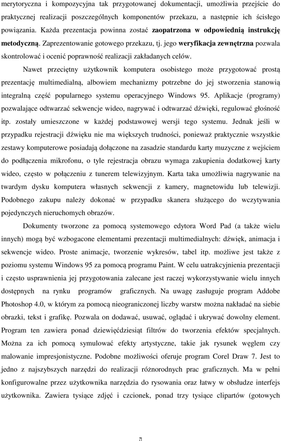 jego weryfikacja zewnętrzna pozwala skontrolować i ocenić poprawność realizacji zakładanych celów.