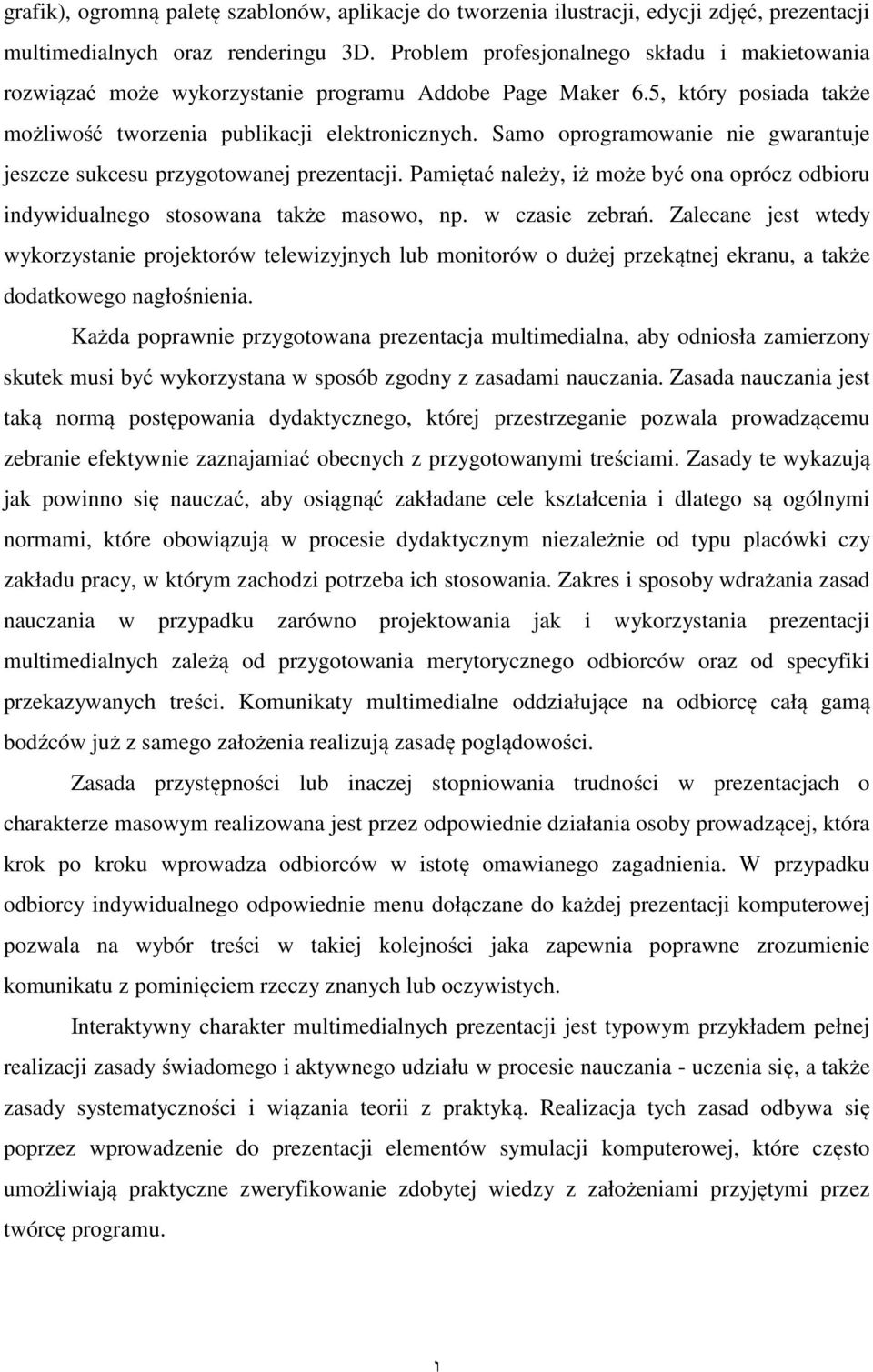 Samo oprogramowanie nie gwarantuje jeszcze sukcesu przygotowanej prezentacji. Pamiętać należy, iż może być ona oprócz odbioru indywidualnego stosowana także masowo, np. w czasie zebrań.
