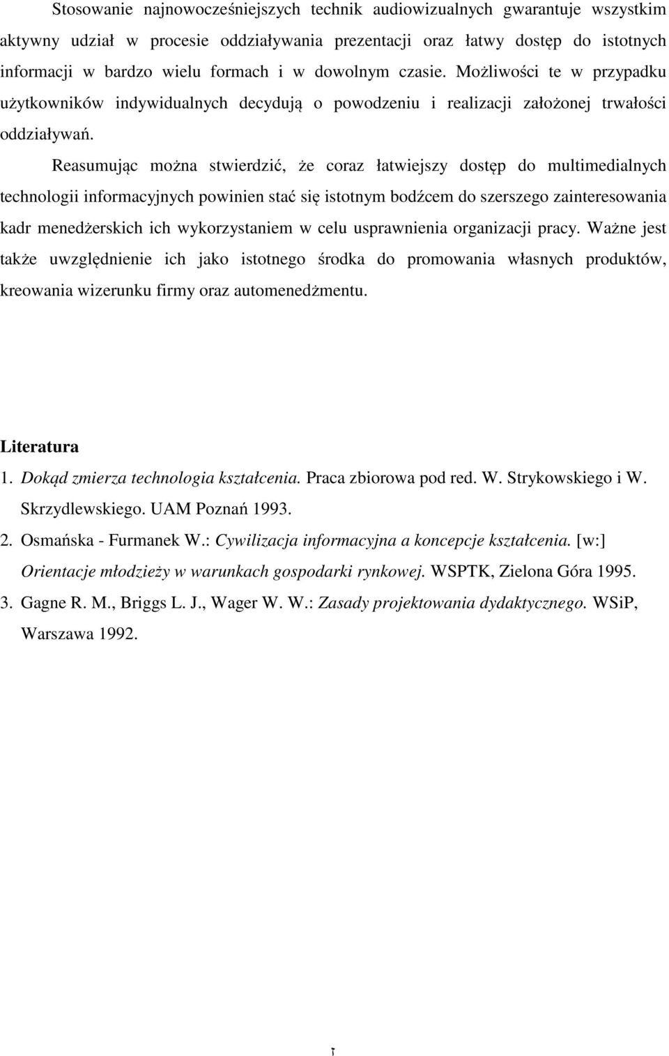 Reasumując można stwierdzić, że coraz łatwiejszy dostęp do multimedialnych technologii informacyjnych powinien stać się istotnym bodźcem do szerszego zainteresowania kadr menedżerskich ich