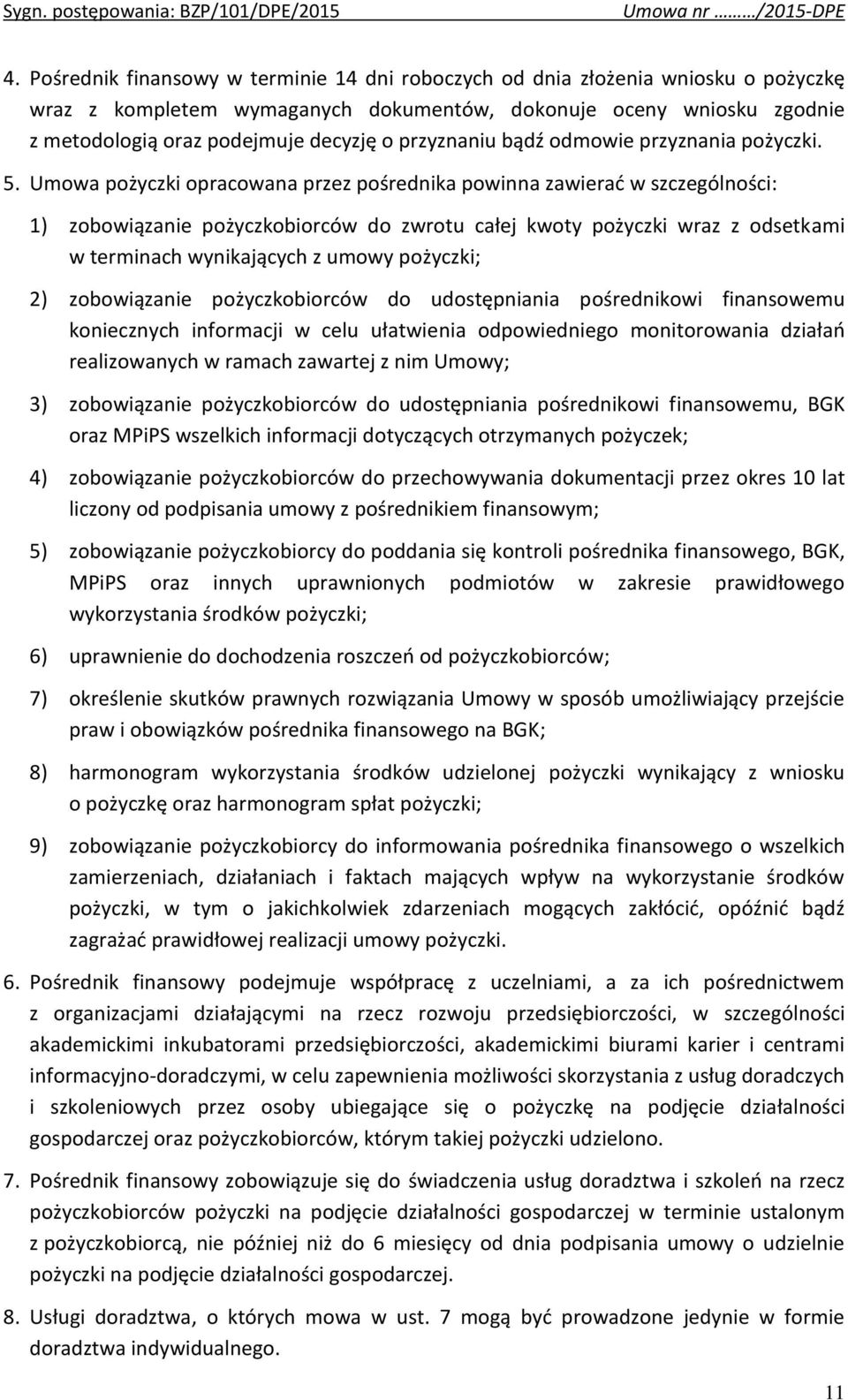 Umowa pożyczki opracowana przez pośrednika powinna zawierać w szczególności: 1) zobowiązanie pożyczkobiorców do zwrotu całej kwoty pożyczki wraz z odsetkami w terminach wynikających z umowy pożyczki;