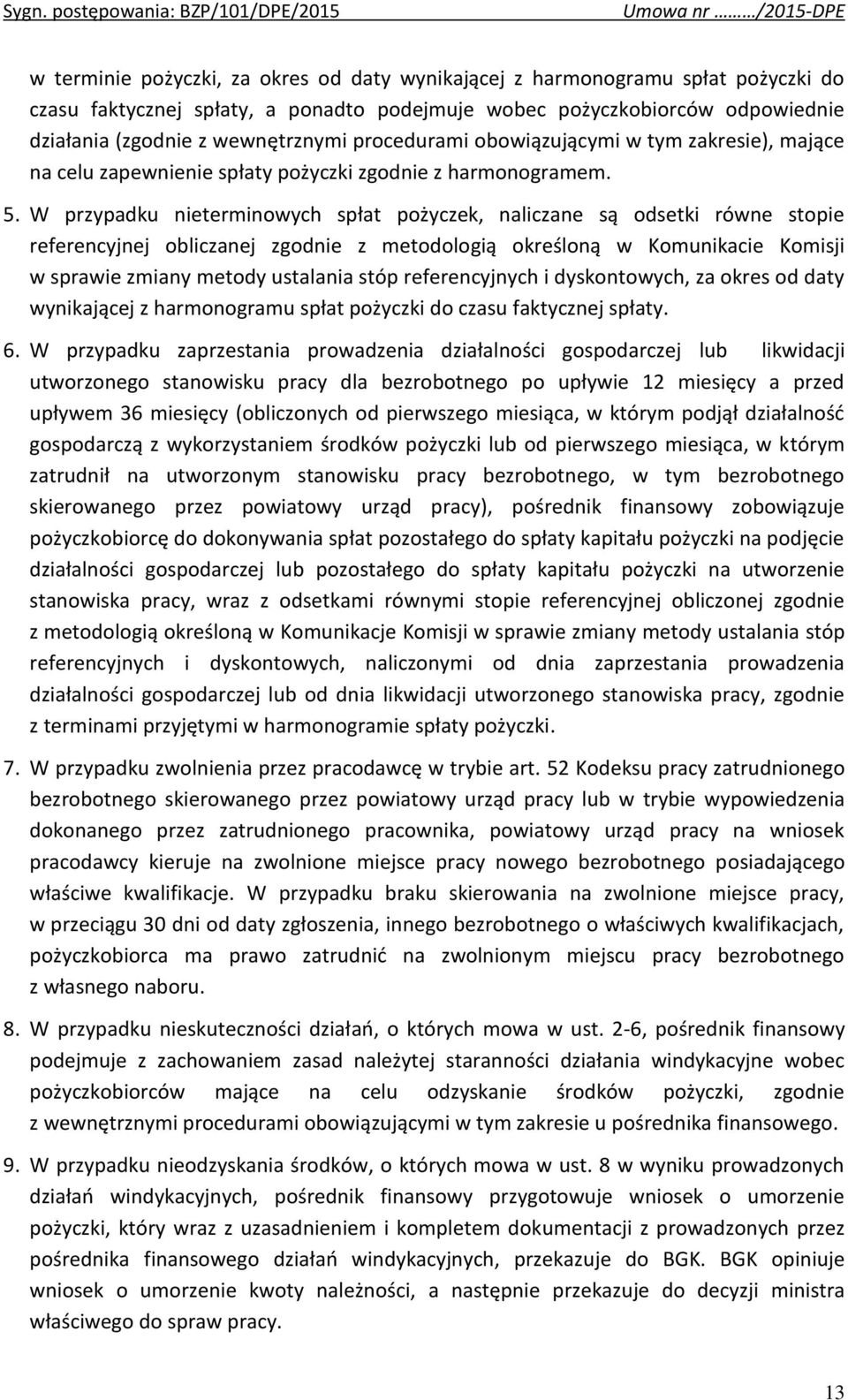 W przypadku nieterminowych spłat pożyczek, naliczane są odsetki równe stopie referencyjnej obliczanej zgodnie z metodologią określoną w Komunikacie Komisji w sprawie zmiany metody ustalania stóp