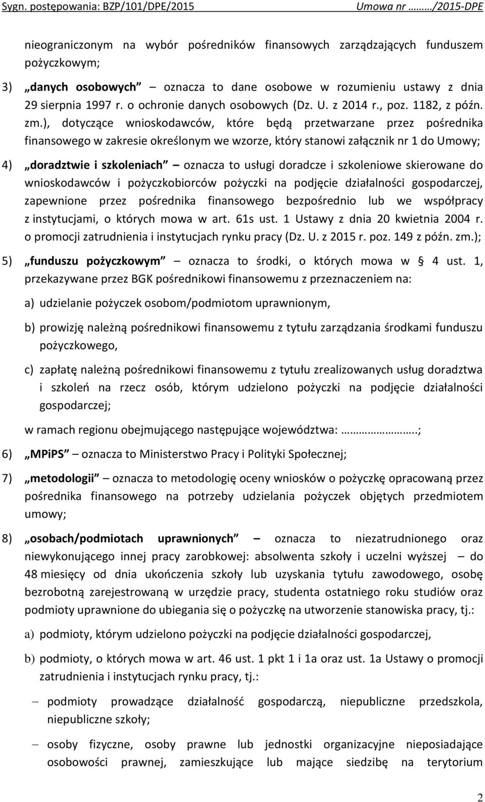), dotyczące wnioskodawców, które będą przetwarzane przez pośrednika finansowego w zakresie określonym we wzorze, który stanowi załącznik nr 1 do Umowy; 4) doradztwie i szkoleniach oznacza to usługi