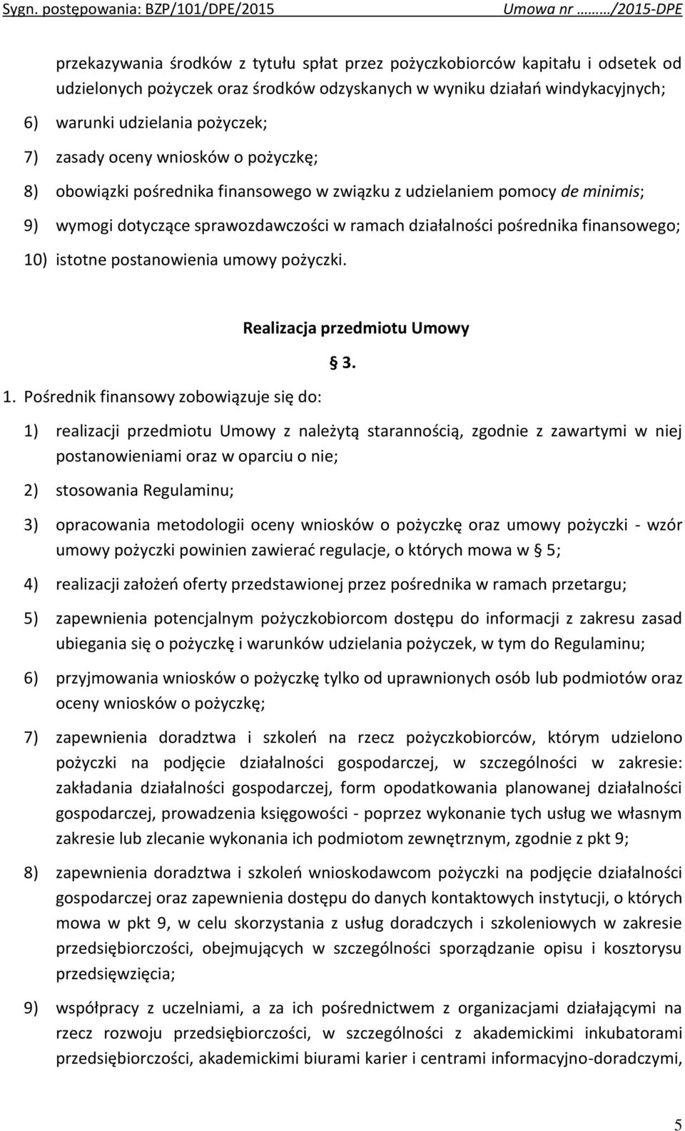 istotne postanowienia umowy pożyczki. 1. Pośrednik finansowy zobowiązuje się do: Realizacja przedmiotu Umowy 3.