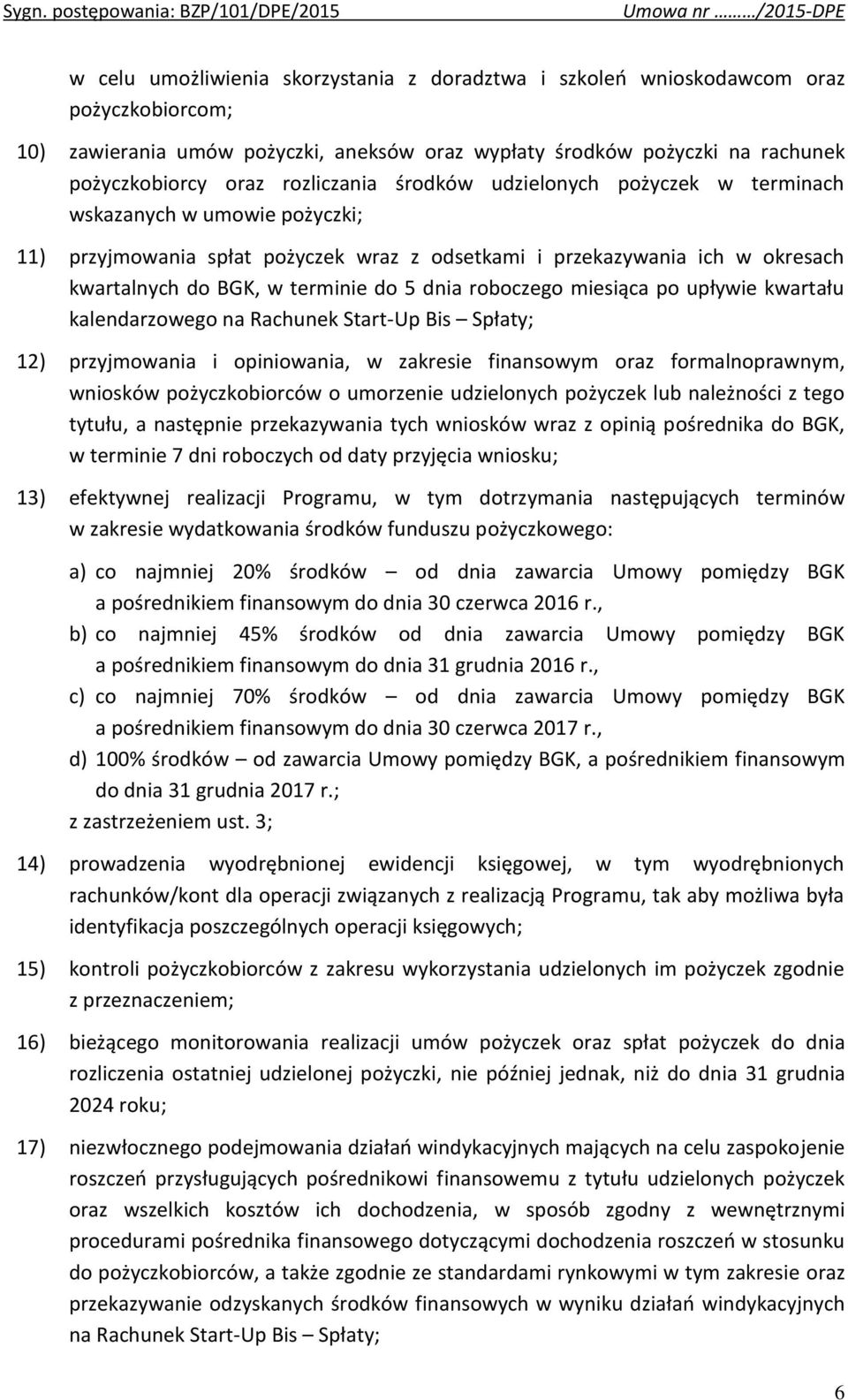 dnia roboczego miesiąca po upływie kwartału kalendarzowego na Rachunek Start-Up Bis Spłaty; 12) przyjmowania i opiniowania, w zakresie finansowym oraz formalnoprawnym, wniosków pożyczkobiorców o