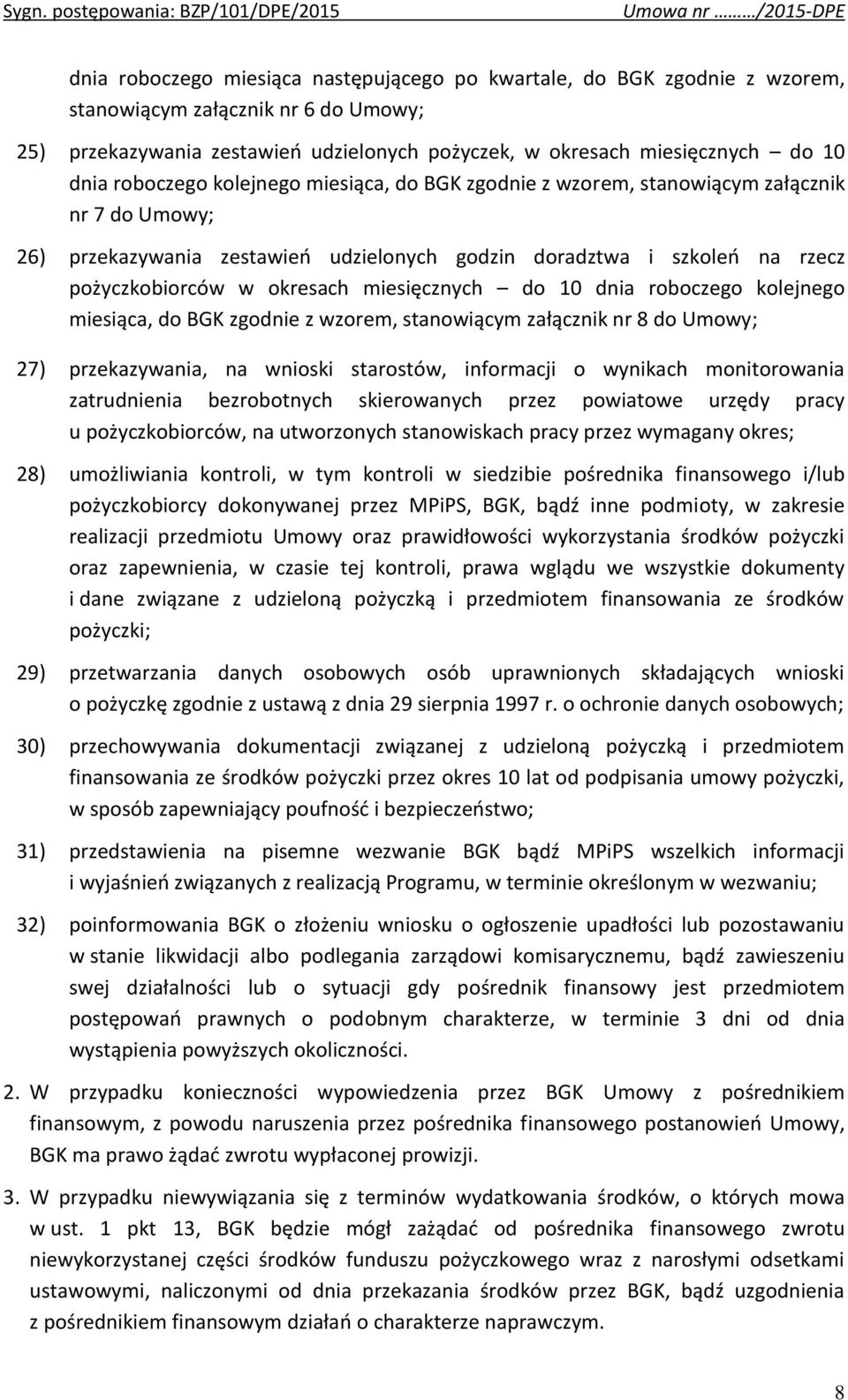 miesięcznych do 10 dnia roboczego kolejnego miesiąca, do BGK zgodnie z wzorem, stanowiącym załącznik nr 8 do Umowy; 27) przekazywania, na wnioski starostów, informacji o wynikach monitorowania