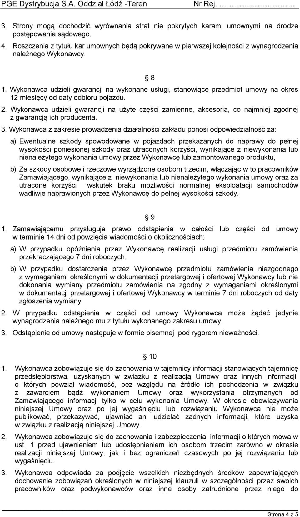 Wykonawca udzieli gwarancji na wykonane usługi, stanowiące przedmiot umowy na okres 12 miesięcy od daty odbioru pojazdu. 2.