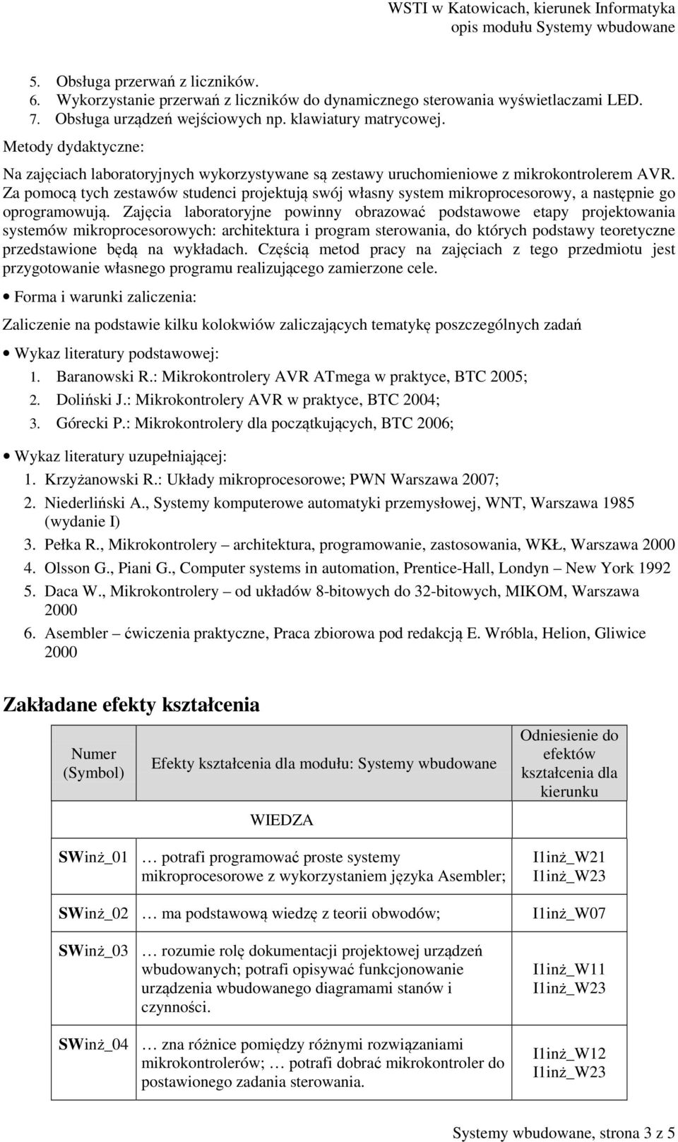 Za pomocą tych zestawów studenci projektują swój własny system mikroprocesorowy, a następnie go oprogramowują.