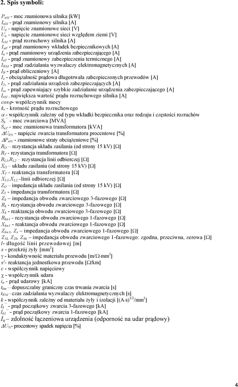 obliczeiowy [A] z - obciążalość prądowa długotrwała zabezpieczoych przewodów [A], - prąd zadziałaia urządzeń zabezpieczających [A] a, - prąd zapewiający szybie zadziałaie urządzeia zabezpieczającego