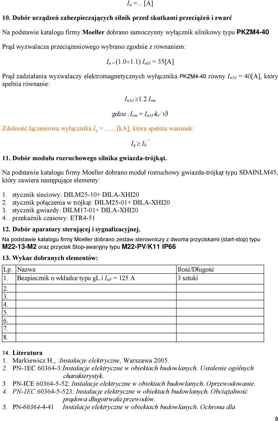 rówaiem: (1.0 1.1) M 35[A] Prąd zadziałaia wyzwalaczy eletromagetyczych wyłączia PKM4-40 rówy wm 40[A], tóry spełia rówaie: wm 1. rm gdzie : rm M r / 3 dolość łączeiowa wyłączia q.