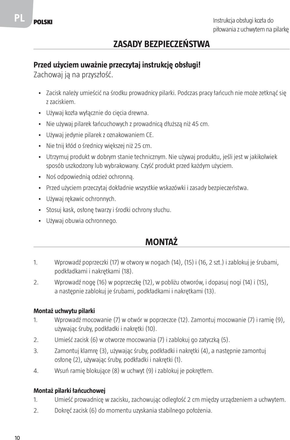 Nie używaj pilarek łańcuchowych z prowadnicą dłuższą niż 45 cm. Używaj jedynie pilarek z oznakowaniem CE. Nie tnij kłód o średnicy większej niż 25 cm. Utrzymuj produkt w dobrym stanie technicznym.