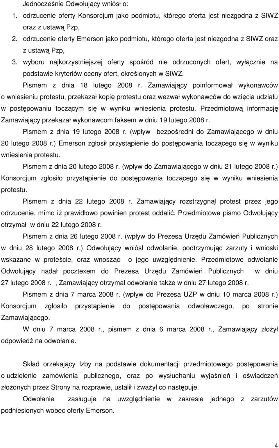 wyboru najkorzystniejszej oferty spośród nie odrzuconych ofert, wyłącznie na podstawie kryteriów oceny ofert, określonych w SIWZ. Pismem z dnia 18 lutego 2008 r.