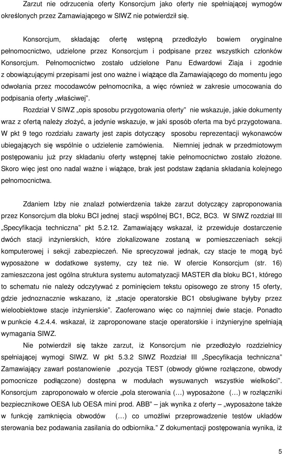 Pełnomocnictwo zostało udzielone Panu Edwardowi Ziaja i zgodnie z obowiązującymi przepisami jest ono waŝne i wiąŝące dla Zamawiającego do momentu jego odwołania przez mocodawców pełnomocnika, a więc