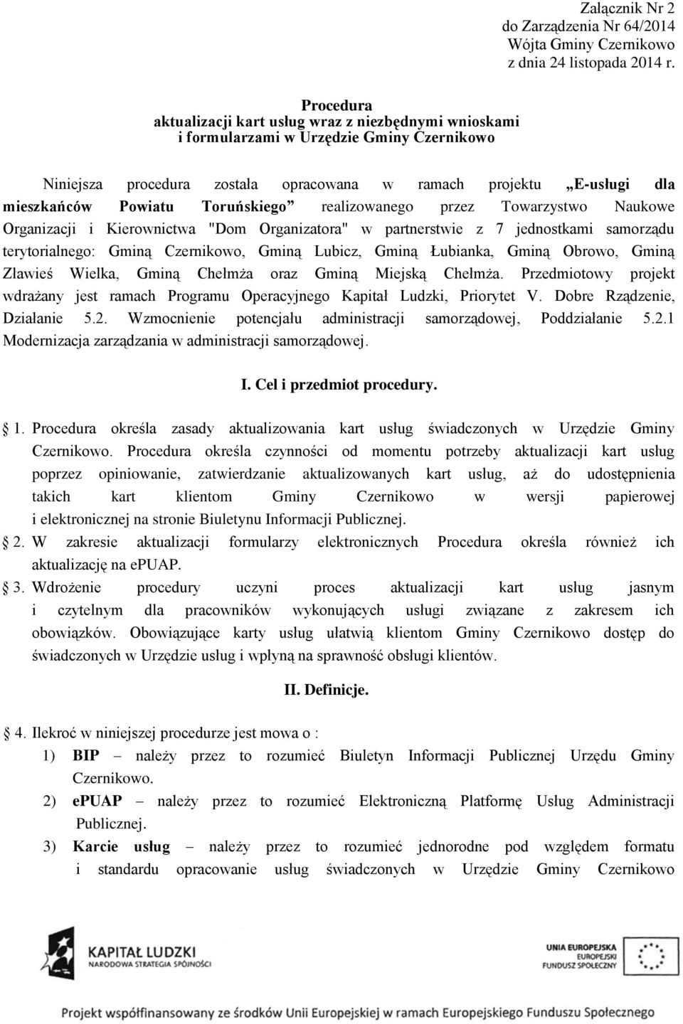 Toruńskiego realizowanego przez Towarzystwo Naukowe Organizacji i Kierownictwa "Dom Organizatora" w partnerstwie z 7 jednostkami samorządu terytorialnego: Gminą Czernikowo, Gminą Lubicz, Gminą