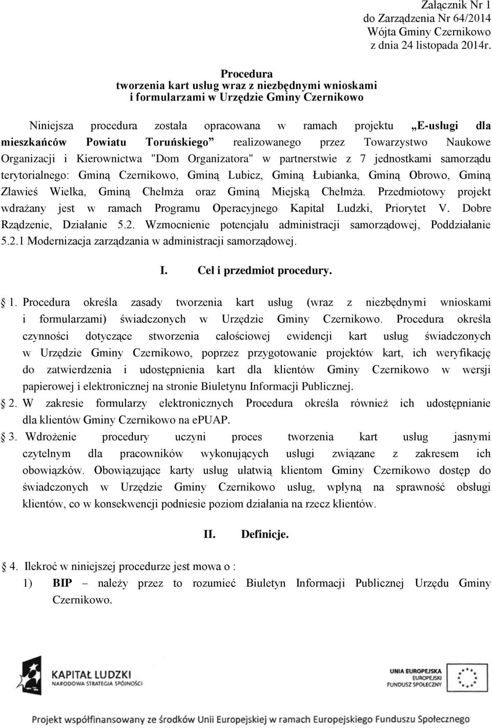 partnerstwie z 7 jednostkami samorządu terytorialnego: Gminą Czernikowo, Gminą Lubicz, Gminą Łubianka, Gminą Obrowo, Gminą Zławieś Wielka, Gminą Chełmża oraz Gminą Miejską Chełmża.