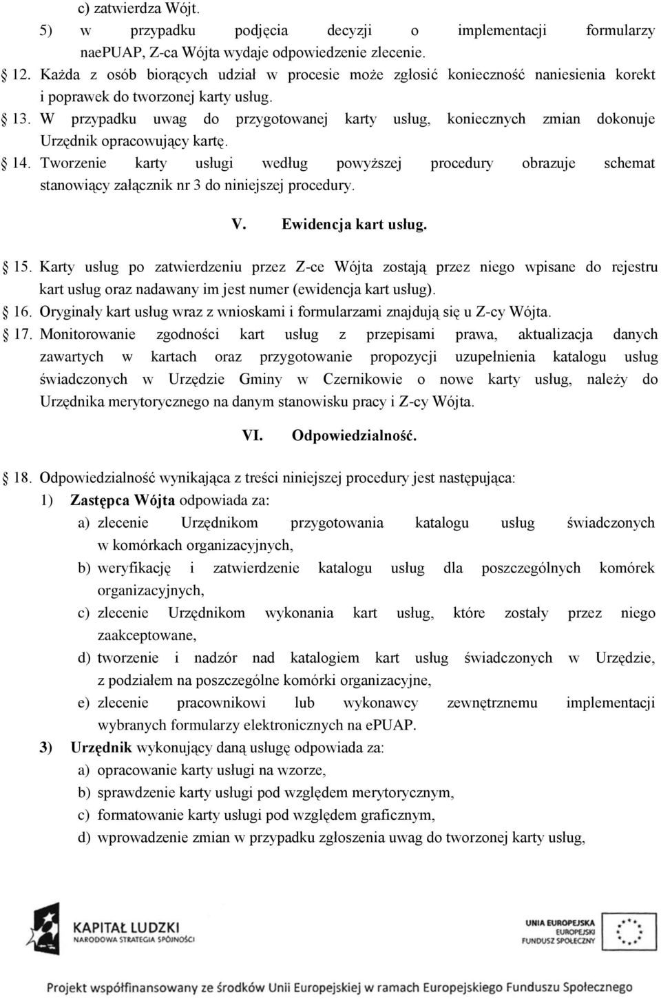 W przypadku uwag do przygotowanej karty usług, koniecznych zmian dokonuje Urzędnik opracowujący kartę. 14.