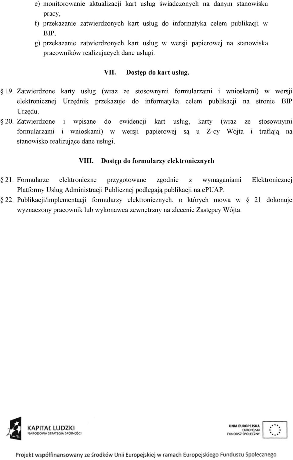 Zatwierdzone karty usług (wraz ze stosownymi formularzami i wnioskami) w wersji elektronicznej Urzędnik przekazuje do informatyka celem publikacji na stronie BIP Urzędu. 20.