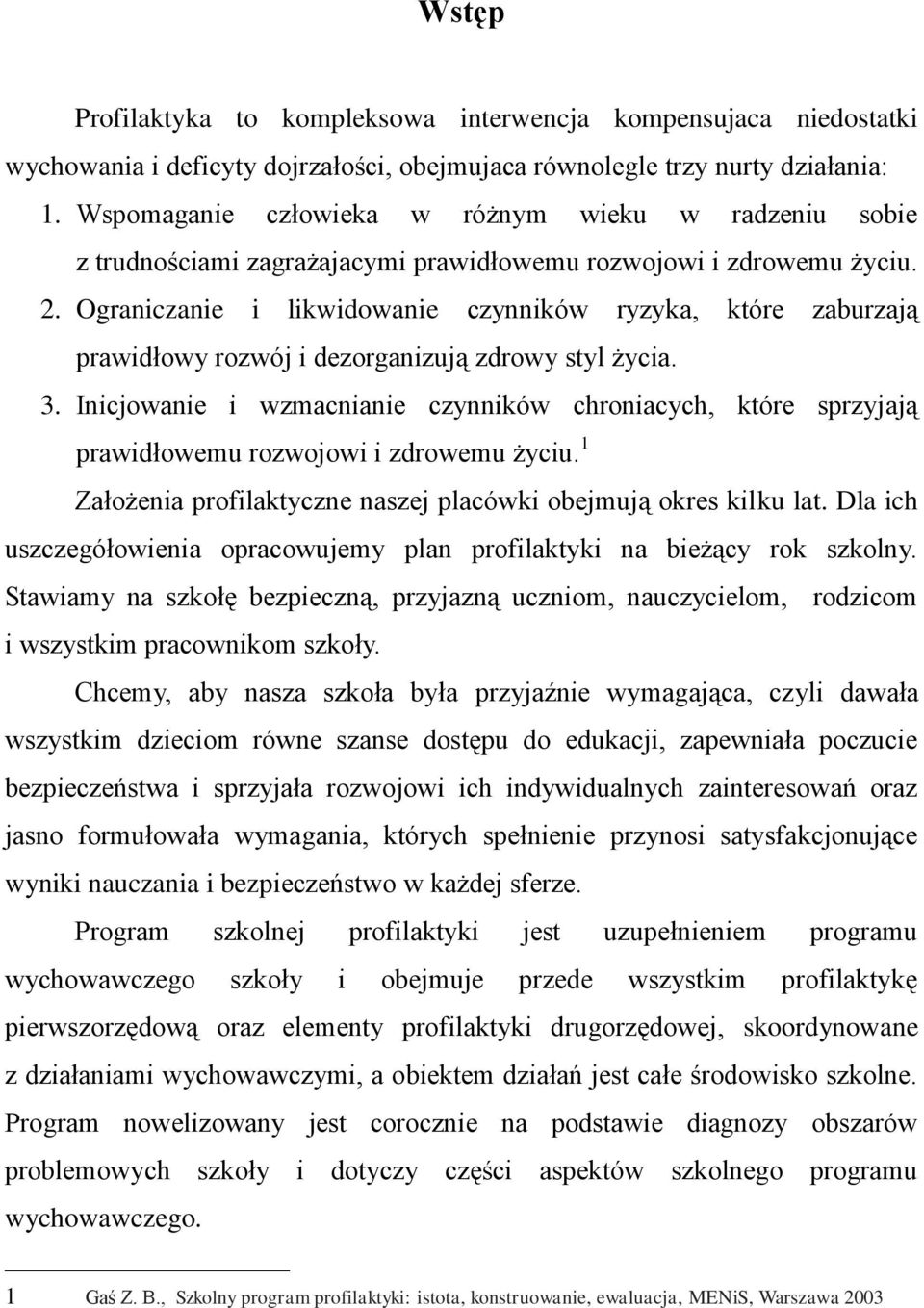 Ograniczanie i likwidowanie czynników ryzyka, które zaburzają prawidłowy rozwój i dezorganizują zdrowy styl życia. 3.