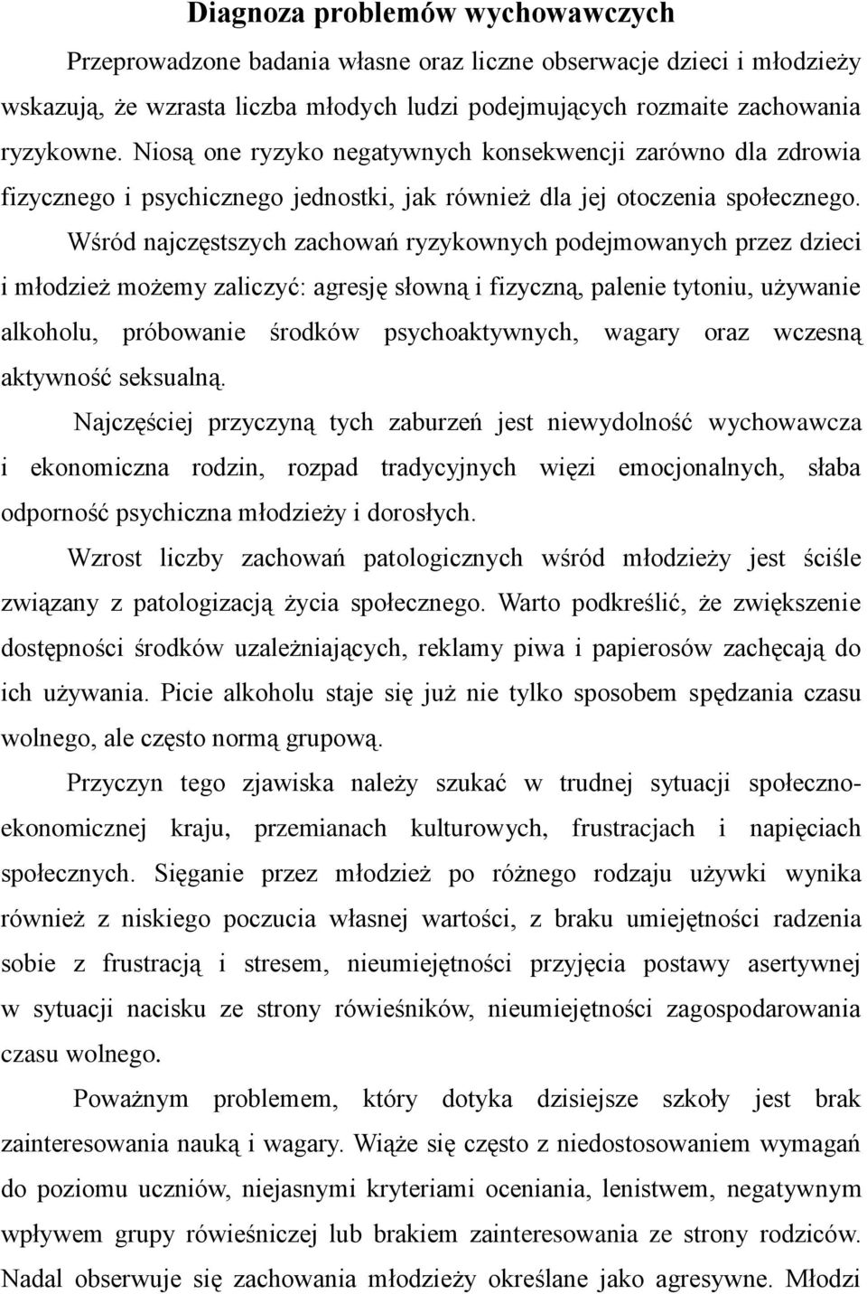 Wśród najczęstszych zachowań ryzykownych podejmowanych przez dzieci i młodzież możemy zaliczyć: agresję słowną i fizyczną, palenie tytoniu, używanie alkoholu, próbowanie środków psychoaktywnych,