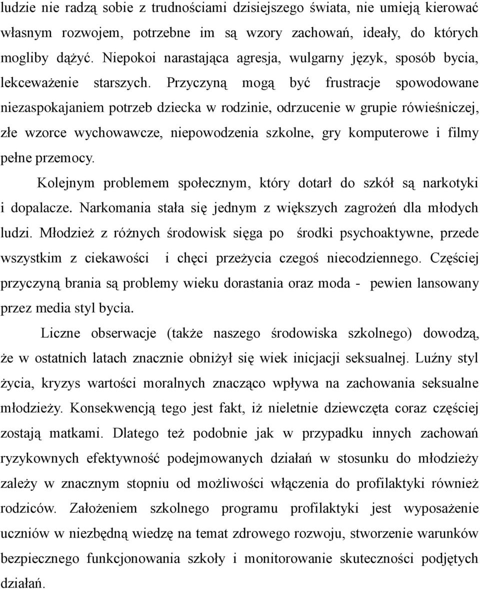 Przyczyną mogą być frustracje spowodowane niezaspokajaniem potrzeb dziecka w rodzinie, odrzucenie w grupie rówieśniczej, złe wzorce wychowawcze, niepowodzenia szkolne, gry komputerowe i filmy pełne