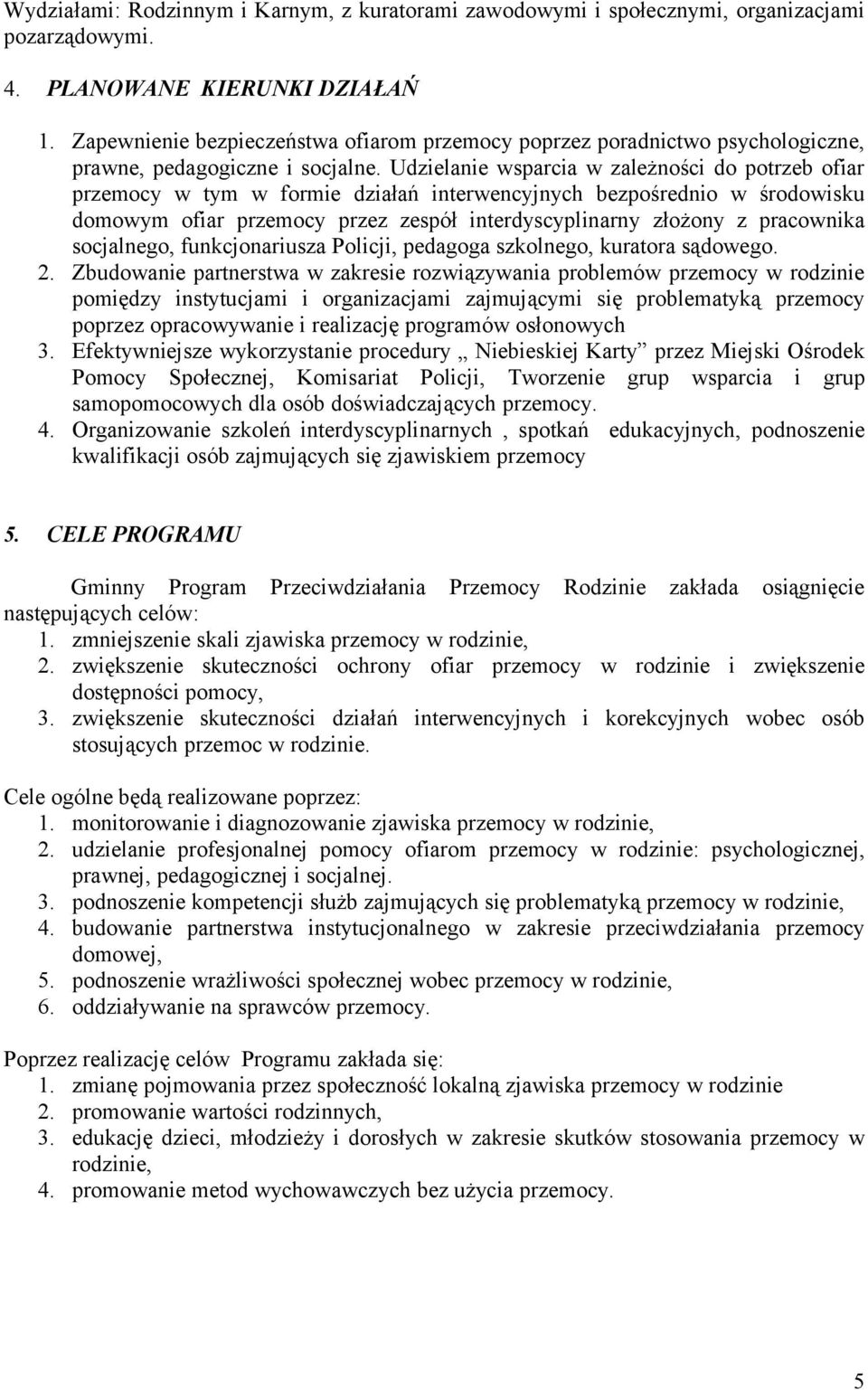 Udzielanie wsparcia w zależności do potrzeb ofiar przemocy w tym w formie działań interwencyjnych bezpośrednio w środowisku domowym ofiar przemocy przez zespół interdyscyplinarny złożony z pracownika