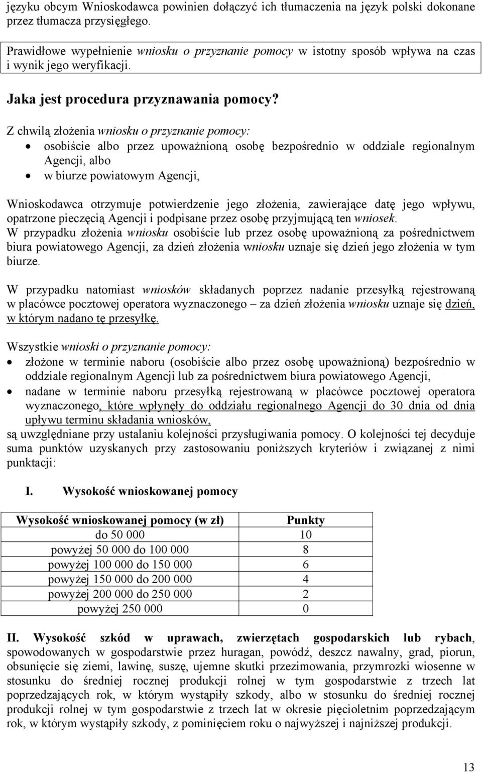 Z chwilą złożenia wniosku o przyznanie pomocy: osobiście albo przez upoważnioną osobę bezpośrednio w oddziale regionalnym Agencji, albo w biurze powiatowym Agencji, Wnioskodawca otrzymuje