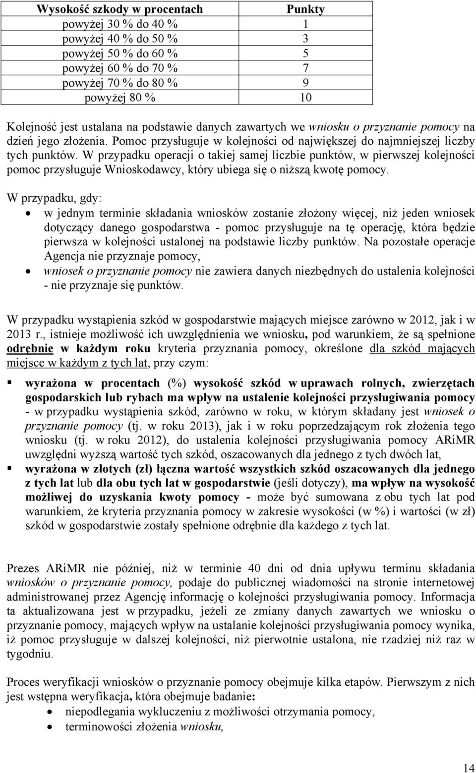 W przypadku operacji o takiej samej liczbie punktów, w pierwszej kolejności pomoc przysługuje Wnioskodawcy, który ubiega się o niższą kwotę pomocy.