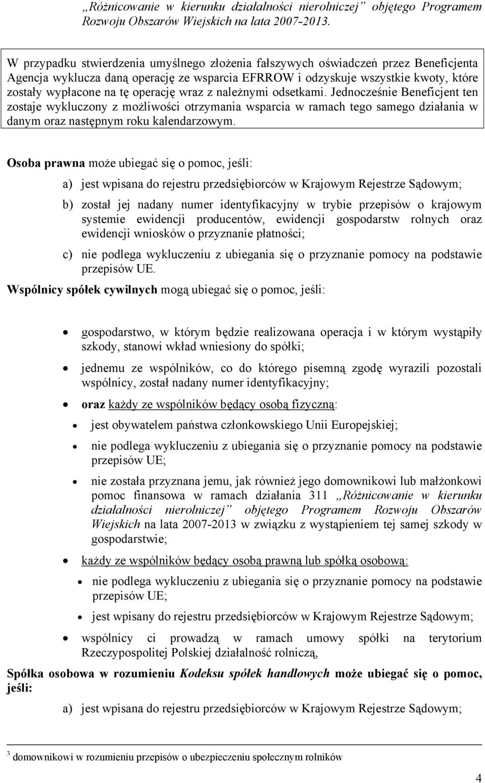 operację wraz z należnymi odsetkami. Jednocześnie Beneficjent ten zostaje wykluczony z możliwości otrzymania wsparcia w ramach tego samego działania w danym oraz następnym roku kalendarzowym.