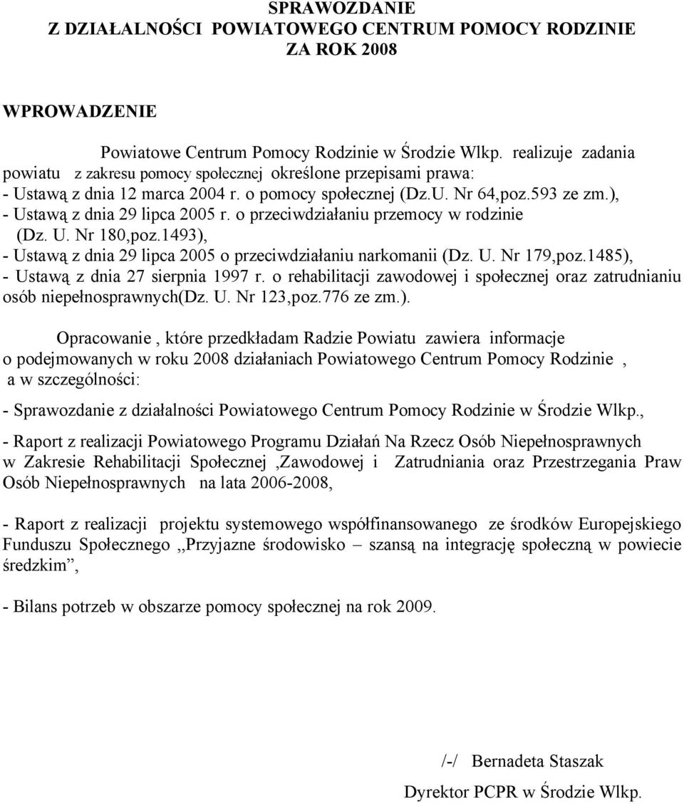 o przeciwdziałaniu przemocy w rodzinie (Dz. U. Nr 180,poz.1493), - Ustawą z dnia 29 lipca 2005 o przeciwdziałaniu narkomanii (Dz. U. Nr 179,poz.1485), - Ustawą z dnia 27 sierpnia 1997 r.