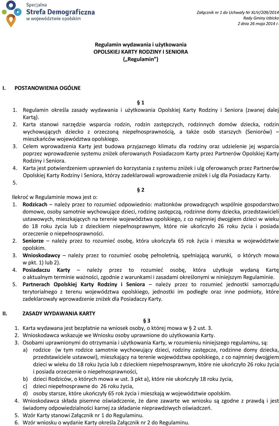 Karta stanowi narzędzie wsparcia rodzin, rodzin zastępczych, rodzinnych domów dziecka, rodzin wychowujących dziecko z orzeczoną niepełnosprawnością, a także osób starszych (Seniorów) mieszkańców