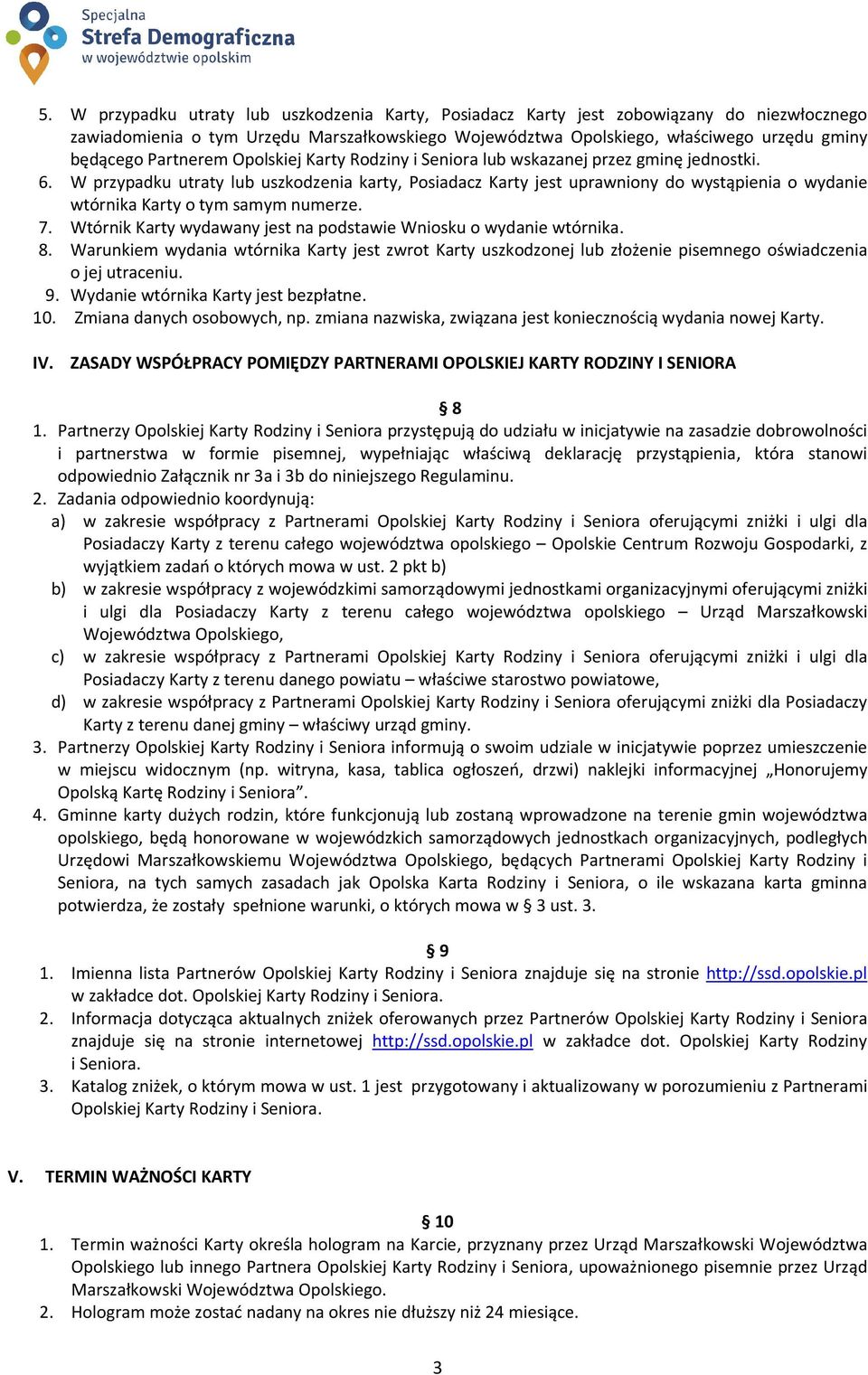 W przypadku utraty lub uszkodzenia karty, Posiadacz Karty jest uprawniony do wystąpienia o wydanie wtórnika Karty o tym samym numerze. 7.