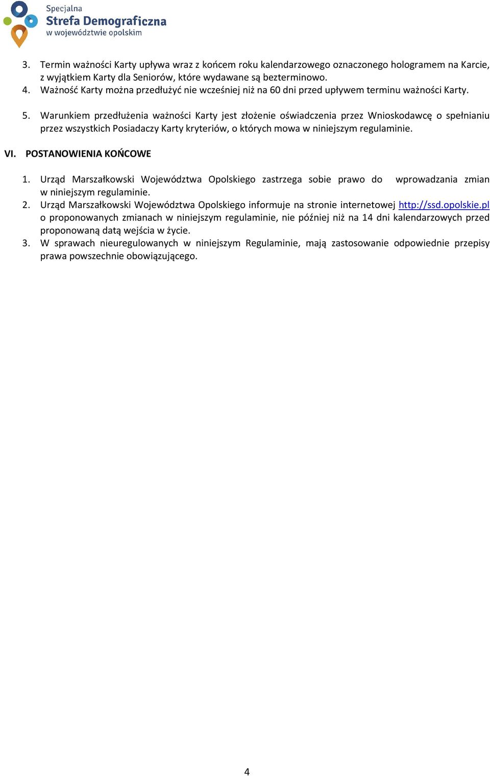 Warunkiem przedłużenia ważności Karty jest złożenie oświadczenia przez Wnioskodawcę o spełnianiu przez wszystkich Posiadaczy Karty kryteriów, o których mowa w niniejszym regulaminie. VI.