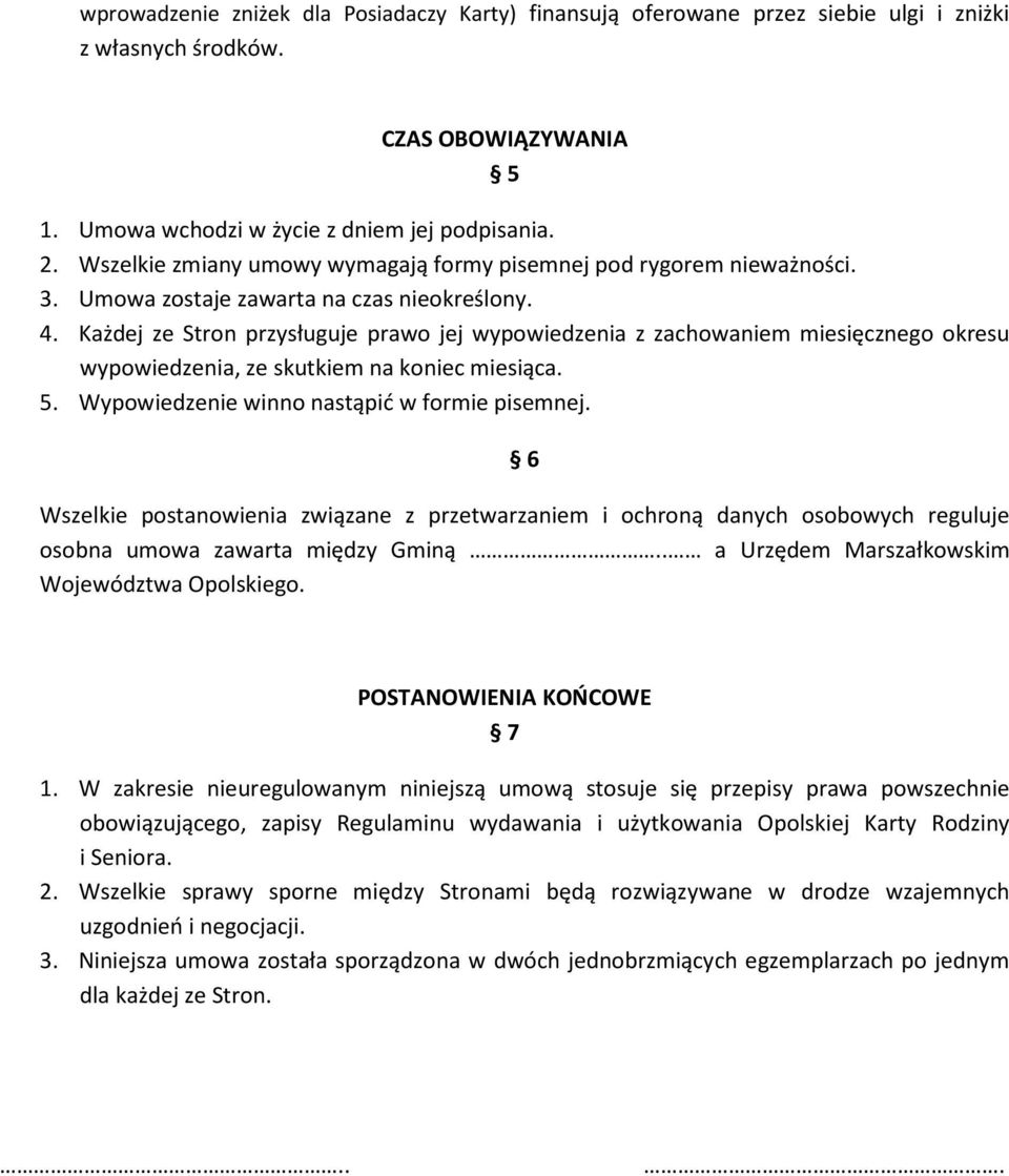 Każdej ze Stron przysługuje prawo jej wypowiedzenia z zachowaniem miesięcznego okresu wypowiedzenia, ze skutkiem na koniec miesiąca. 5. Wypowiedzenie winno nastąpić w formie pisemnej.