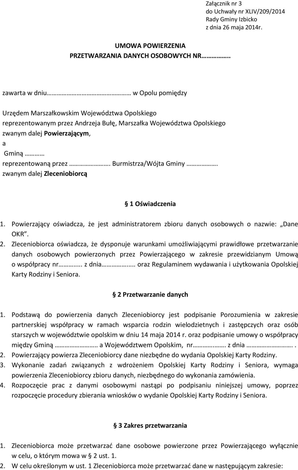przez. Burmistrza/Wójta Gminy. zwanym dalej Zleceniobiorcą 1 Oświadczenia 1. Powierzający oświadcza, że jest administratorem zbioru danych osobowych o nazwie: Dane OKR. 2.