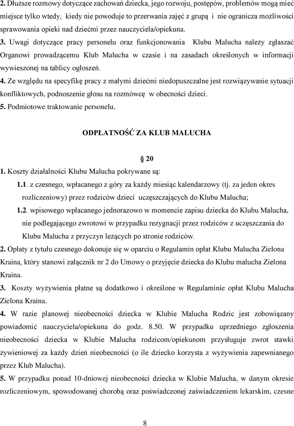 Uwagi dotyczące pracy personelu oraz funkcjonowania Klubu Malucha należy zgłaszać Organowi prowadzącemu Klub Malucha w czasie i na zasadach określonych w informacji wywieszonej na tablicy ogłoszeń. 4.