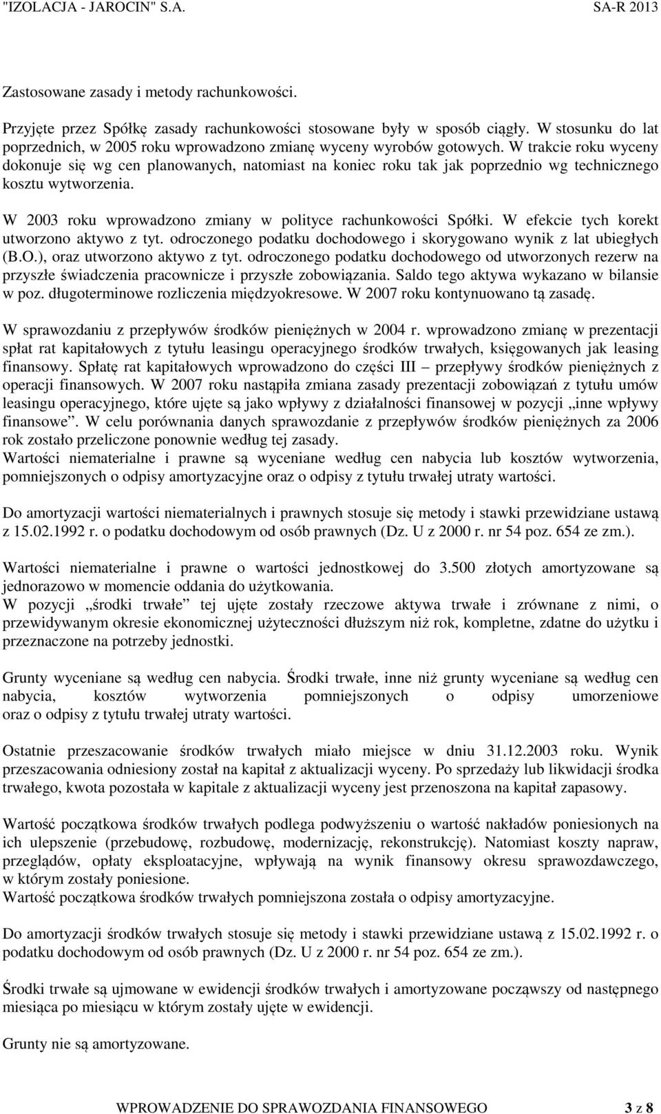 W trakcie roku wyceny dokonuje się wg cen planowanych, natomiast na koniec roku tak jak poprzednio wg technicznego kosztu wytworzenia. W 2003 roku wprowadzono zmiany w polityce rachunkowości Spółki.