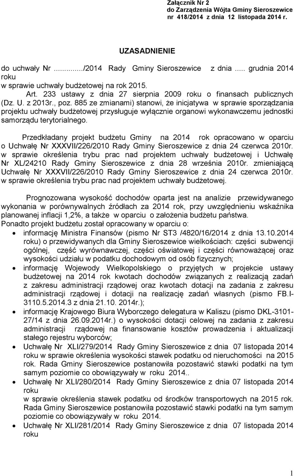 885 ze zmianami) stanowi, że inicjatywa w sprawie sporządzania projektu uchwały budżetowej przysługuje wyłącznie organowi wykonawczemu jednostki samorządu terytorialnego.