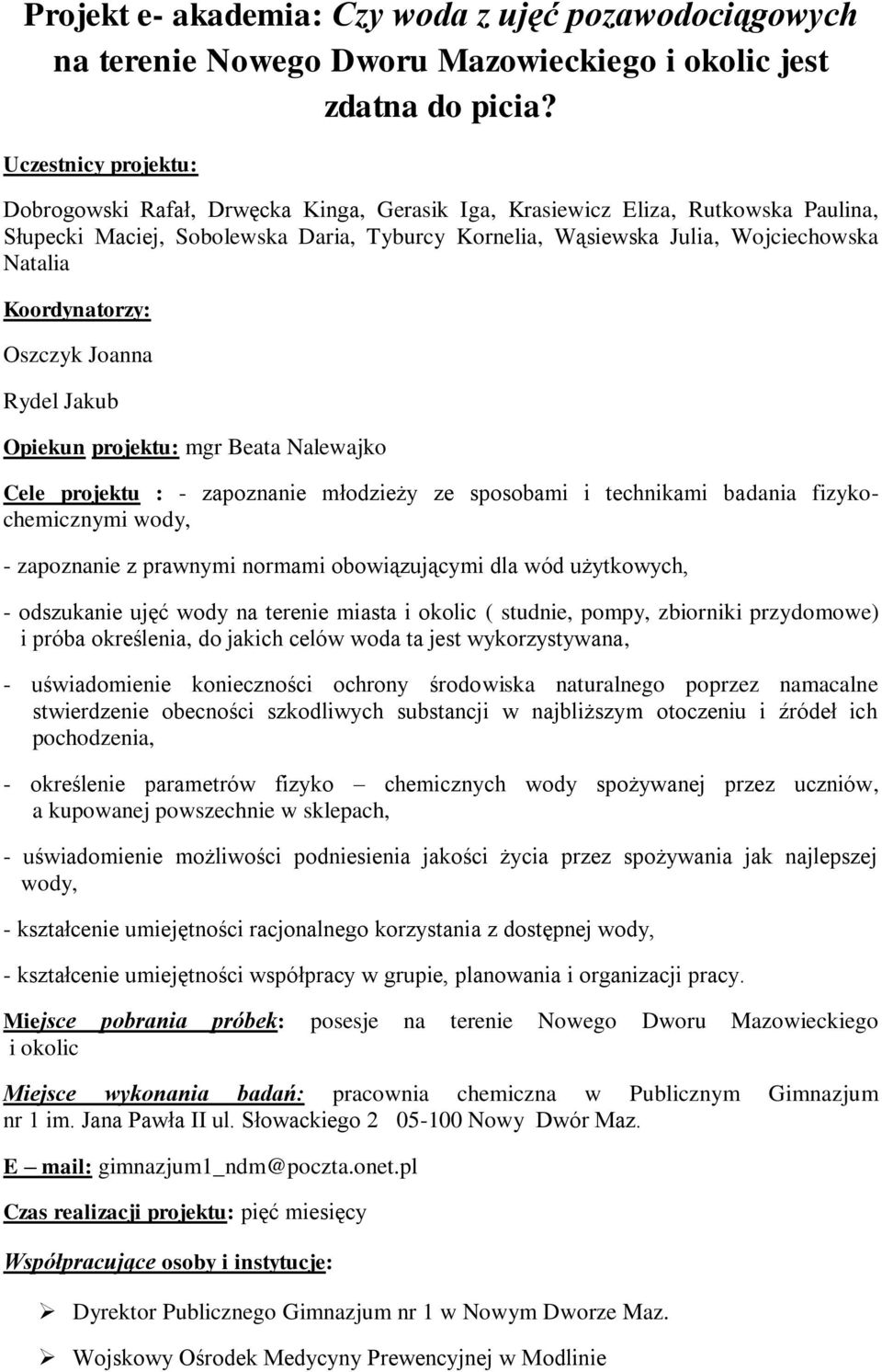 Koordynatorzy: Oszczyk Joanna Rydel Jakub Opiekun projektu: mgr Beata Nalewajko Cele projektu : zapoznanie młodzieży ze sposobami i technikami badania fizykochemicznymi wody, zapoznanie z prawnymi