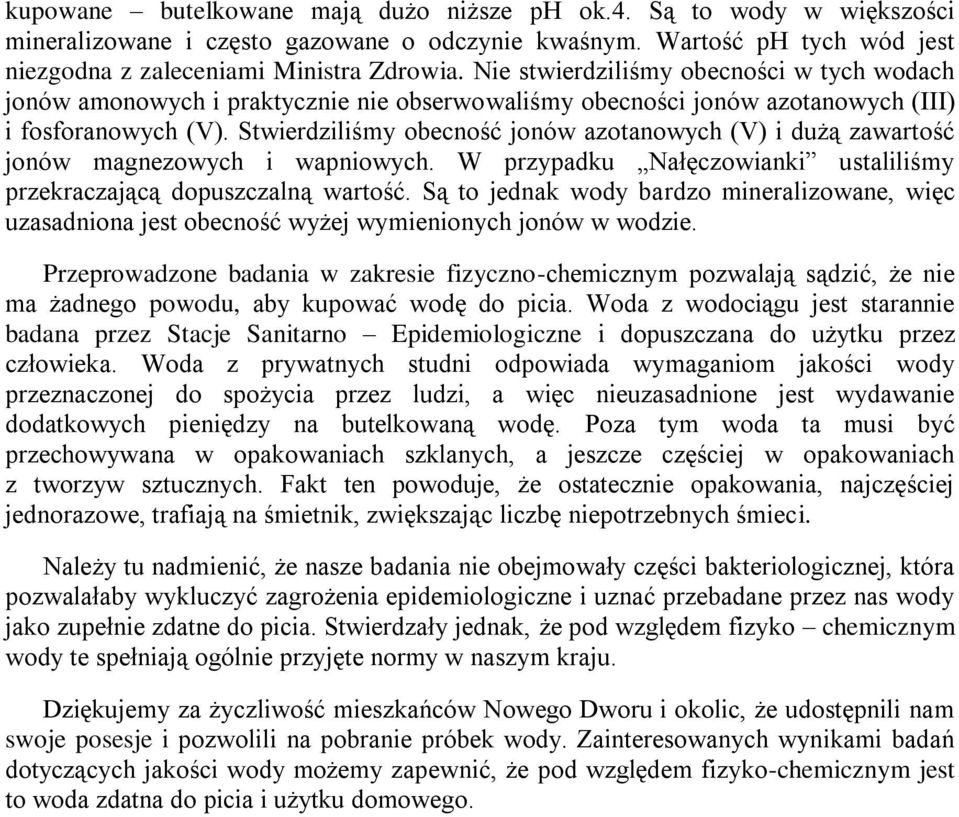 Stwierdziliśmy obecność jonów azotanowych (V) i dużą zawartość jonów magnezowych i wapniowych. W przypadku Nałęczowianki ustaliliśmy przekraczającą dopuszczalną wartość.