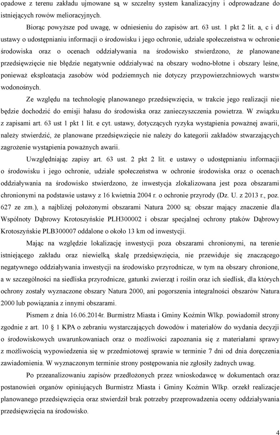 przedsięwzięcie nie błędzie negatywnie oddziaływać na obszary wodno-błotne i obszary leśne, ponieważ eksploatacja zasobów wód podziemnych nie dotyczy przypowierzchniowych warstw wodonośnych.