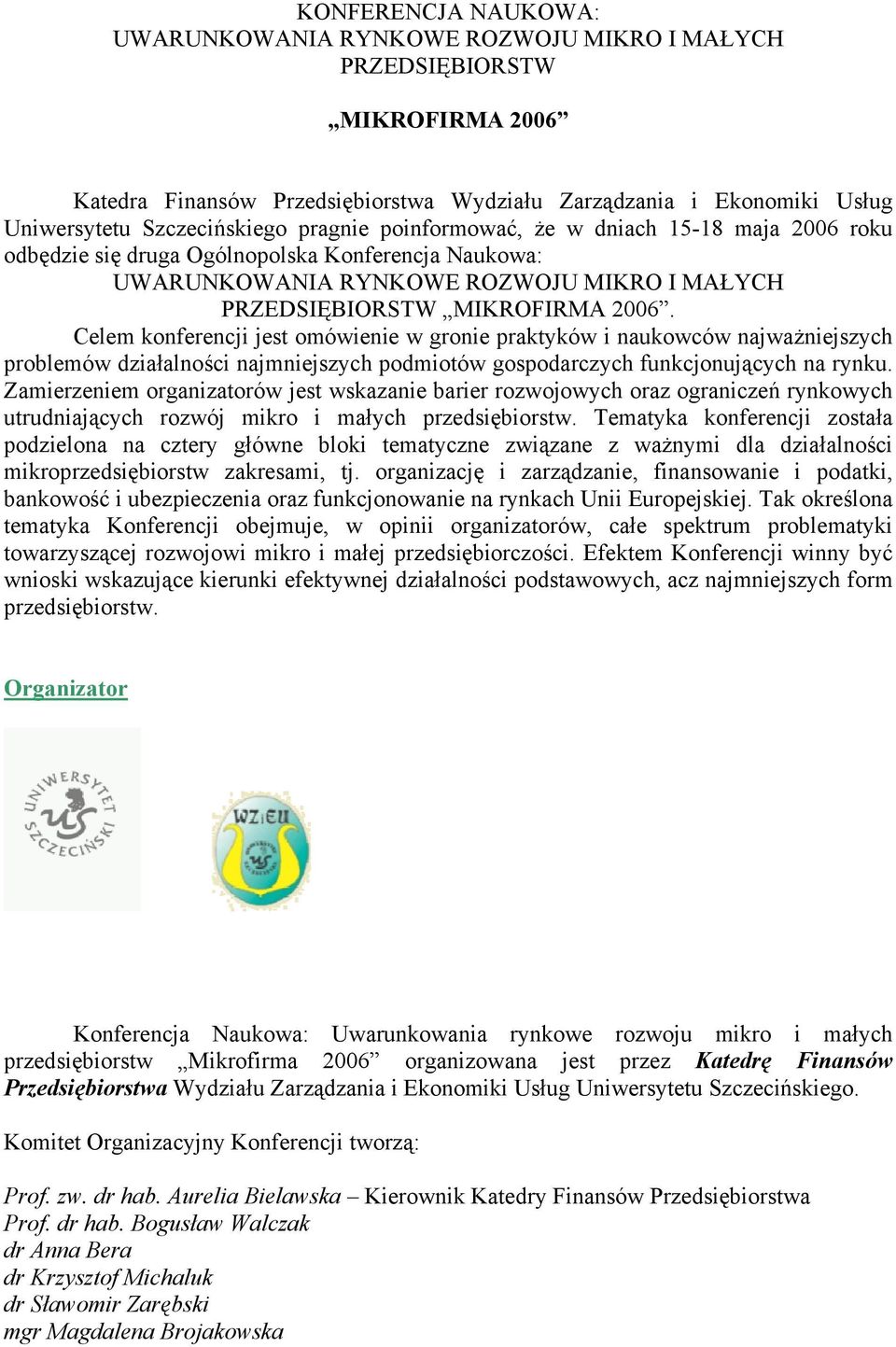 Celem konferencji jest omówienie w gronie praktyków i naukowców najważniejszych problemów działalności najmniejszych podmiotów gospodarczych funkcjonujących na rynku.