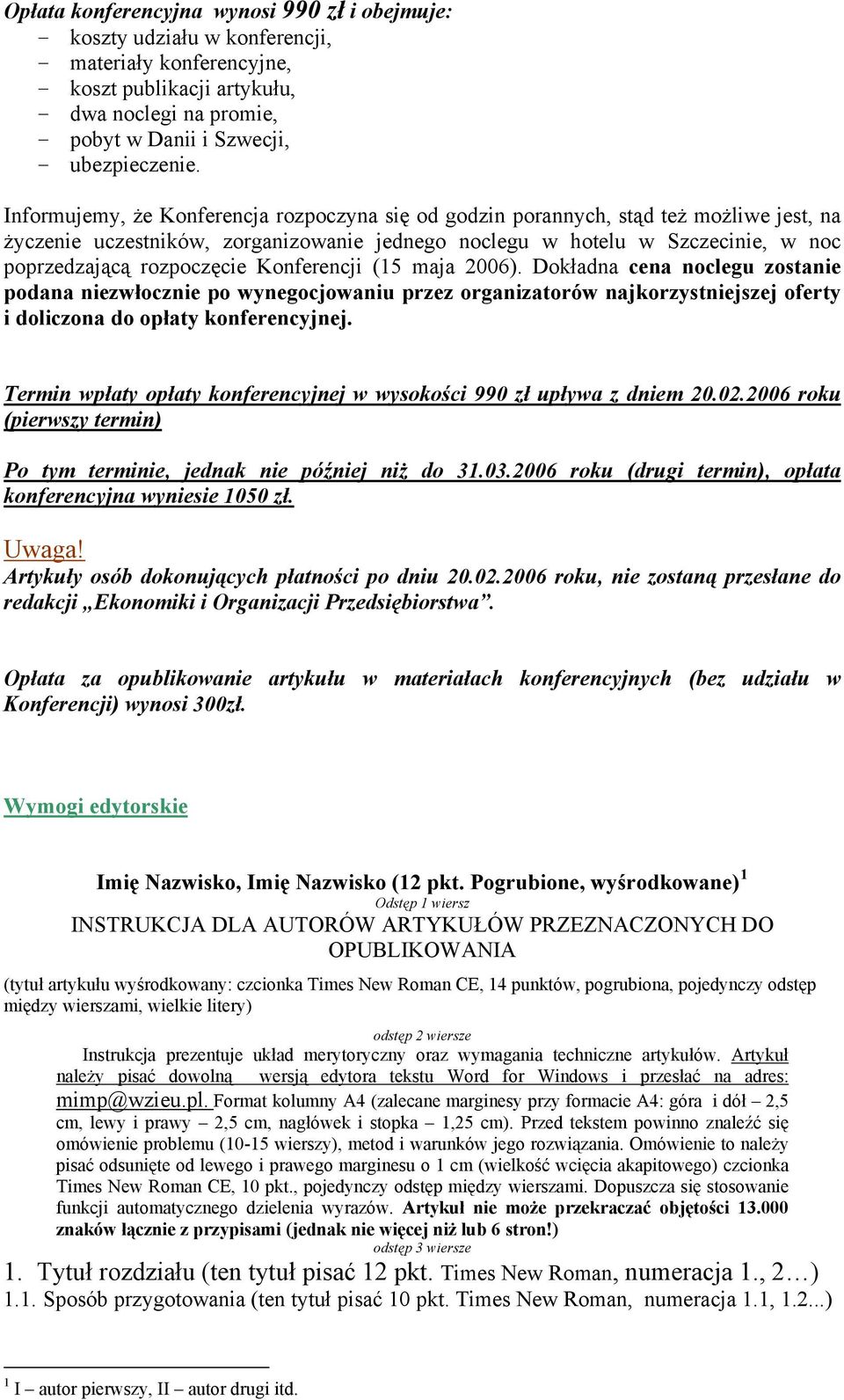 Informujemy, że Konferencja rozpoczyna się od godzin porannych, stąd też możliwe jest, na życzenie uczestników, zorganizowanie jednego noclegu w hotelu w Szczecinie, w noc poprzedzającą rozpoczęcie