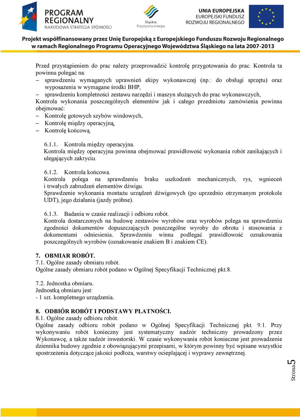 całego przedmiotu zamówienia powinna obejmować: Kontrolę gotowych szybów windowych, Kontrolę między operacyjną, Kontrolę końcową. 6.1.1. Kontrola między operacyjna.