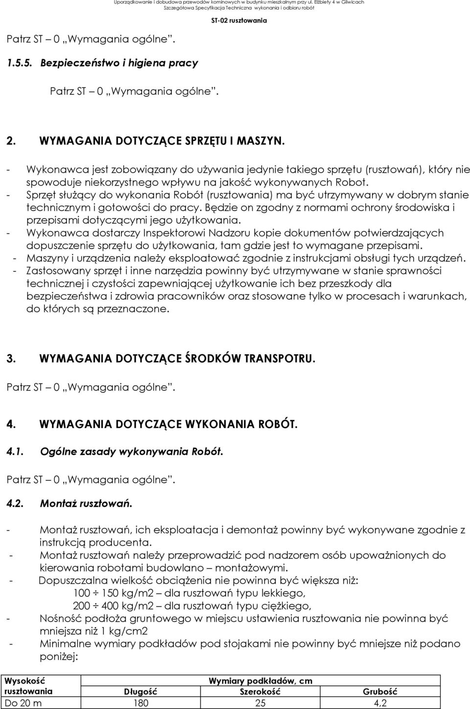 - Sprzęt służący do wykonania Robót (rusztowania) ma być utrzymywany w dobrym stanie technicznym i gotowości do pracy.